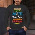 Math Teacher I Am A Math Teacher Of Course I Have Problems Men's Long Sleeve T-Shirt, funny design Math Teacher I Am A Math Teacher Of Course I Have Problems Men's Long Sleeve T-Shirt, funny design