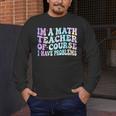 Math Teacher Im a Math Teacher Of Course I Have Problems Men's Long Sleeve T-Shirt, funny design Math Teacher Im a Math Teacher Of Course I Have Problems Men's Long Sleeve T-Shirt, funny design