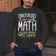 Math Teacher Dinosaurs Didn't Learn Math Mathematics Men's Long Sleeve T-Shirt, funny design