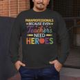 Paraprofessionals Because Even Teachers Need Heroes Men's Long Sleeve T-Shirt, funny design