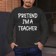 Pretend I'm a Teacher Lazy Last Minute Halloween Costume Men's Long Sleeve T-Shirt, funny design