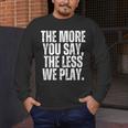 The More You Say The Less We Play Men Women PE Teacher Men's Long Sleeve T-Shirt, funny design The More You Say The Less We Play Men Women PE Teacher Men's Long Sleeve T-Shirt, funny design