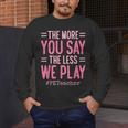 The More You Say The Less We Play PE Teacher Men's Long Sleeve T-Shirt, funny design