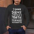 I Teach Science Because Math Teachers Need Heroes Too Men's Long Sleeve T-Shirt, funny design