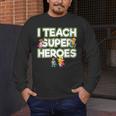 I Teach Superheroes School Teacher Professor Men's Long Sleeve T-Shirt, funny design