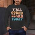 Teacher Y'All Gonna Learn Today First Day Of School Teachers Men's Long Sleeve T-Shirt, funny design