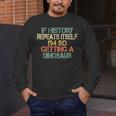 History Teacher Repeats Itself I'm Getting a Dinosaur Men's Long Sleeve T-Shirt, funny design History Teacher Repeats Itself I'm Getting a Dinosaur Men's Long Sleeve T-Shirt, funny design