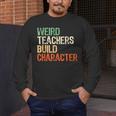 Weird Teachers Build Character Teacher Appreciation Week Day Men's Long Sleeve T-Shirt, funny design