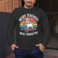 Weird Teachers Build Character Teacher Men's Long Sleeve T-Shirt, funny design
