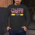 Y'All Gonna Write Today Writing Teacher English Teacher Joke Men's Long Sleeve T-Shirt, funny design Y'All Gonna Write Today Writing Teacher English Teacher Joke Men's Long Sleeve T-Shirt, funny design