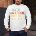 Math Teacher Quote Math Is Tough But So Are You Men's Long Sleeve T-Shirt, funny design Math Teacher Quote Math Is Tough But So Are You Men's Long Sleeve T-Shirt, funny design