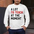 Quote A Lot To Teach At The Moment Teacher Women Men's Long Sleeve T-Shirt, funny design Quote A Lot To Teach At The Moment Teacher Women Men's Long Sleeve T-Shirt, funny design