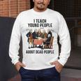 I Teach Young People About Dead-People History Teachers Men's Long Sleeve T-Shirt, funny design