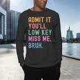 Admit It You'Ll Low Key Miss Me Bruh Women Men Teacher Men's Long Sleeve T-Shirt, gift for family, gift for coworker