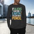 If Aliens Can Find Earth You Can Find a Pencil Teacher Men's Long Sleeve T-Shirt, gift for family, gift for coworker If Aliens Can Find Earth You Can Find a Pencil Teacher Men's Long Sleeve T-Shirt, gift for family, gift for coworker