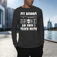 My Broom Broke So Now I Teach Math Halloween Teacher Costume For Men Women Men's Long Sleeve T-Shirt, gift for family, gift for coworker