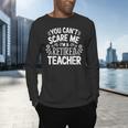 You Can't Scare Me I'm A Retired Teacher Ex-Teacher Teaching Men's Long Sleeve T-Shirt, gift for family, gift for coworker You Can't Scare Me I'm A Retired Teacher Ex-Teacher Teaching Men's Long Sleeve T-Shirt, gift for family, gift for coworker