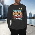 Dinosaurs Didn't Learn Math Mathematics Math Teacher Men's Long Sleeve T-Shirt, gift for family, gift for coworker Dinosaurs Didn't Learn Math Mathematics Math Teacher Men's Long Sleeve T-Shirt, gift for family, gift for coworker