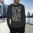 Don't Make Me Use My Teacher Voice Shirt Men Women Teacher Men's Long Sleeve T-Shirt, gift for family, gift for coworker