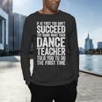 If At First You Don't Succeed Dance Teacher Shirt Men Women Men's Long Sleeve T-Shirt, gift for family, gift for coworker If At First You Don't Succeed Dance Teacher Shirt Men Women Men's Long Sleeve T-Shirt, gift for family, gift for coworker