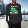 Golf Pun Above Par Teacher School Golfing Men & Women Men's Long Sleeve T-Shirt, gift for family, gift for coworker Golf Pun Above Par Teacher School Golfing Men & Women Men's Long Sleeve T-Shirt, gift for family, gift for coworker