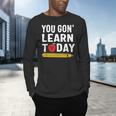 You Gon' Learn Today First Day Of School Teacher Men Women Kids Men's Long Sleeve T-Shirt, gift for family, gift for coworker