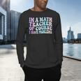 Math Teacher Im a Math Teacher Of Course I Have Problems Men's Long Sleeve T-Shirt, gift for family, gift for coworker Math Teacher Im a Math Teacher Of Course I Have Problems Men's Long Sleeve T-Shirt, gift for family, gift for coworker