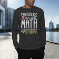 Math Teacher Dinosaurs Didn't Learn Math Mathematics Men's Long Sleeve T-Shirt, gift for family, gift for coworker