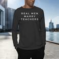 Real Men Marry Teachers For Men Future Husband Saying Men's Long Sleeve T-Shirt, gift for family, gift for coworker Real Men Marry Teachers For Men Future Husband Saying Men's Long Sleeve T-Shirt, gift for family, gift for coworker