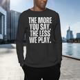 The More You Say The Less We Play Men Women PE Teacher Men's Long Sleeve T-Shirt, gift for family, gift for coworker The More You Say The Less We Play Men Women PE Teacher Men's Long Sleeve T-Shirt, gift for family, gift for coworker