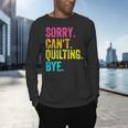 Sorry Can't Quilting Bye Teacher Student Quilting Men's Long Sleeve T-Shirt, gift for family, gift for coworker