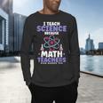 I Teach Science Because Math Teachers Need Heroes Too Men's Long Sleeve T-Shirt, gift for family, gift for coworker