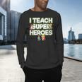 I Teach Superheroes School Teacher Professor Men's Long Sleeve T-Shirt, gift for family, gift for coworker