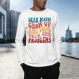 Dear Math Grow Up And Solve Your Own Problems Teens Teacher Men's Long Sleeve T-Shirt, gift for family, gift for coworker