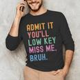 Admit It You'Ll Low Key Miss Me Bruh Women Men Teacher Men's Long Sleeve T-Shirt, novelty gifts, funny gifts