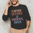 Capital Letters And Periods Bruh Bruh Teacher Women Men's Long Sleeve T-Shirt, novelty gifts, funny gifts Capital Letters And Periods Bruh Bruh Teacher Women Men's Long Sleeve T-Shirt, novelty gifts, funny gifts