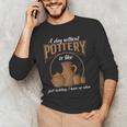 A Day Without Pottery Teacher Clay Kiln Ceramics Artist Men Women Men's Long Sleeve T-Shirt, novelty gifts, funny gifts