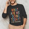What Are We Doing Today PE Teacher Men's Long Sleeve T-Shirt, novelty gifts, funny gifts What Are We Doing Today PE Teacher Men's Long Sleeve T-Shirt, novelty gifts, funny gifts