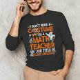 I Don't Need A Costume I'm Math Teacher Costume Halloween Men Women Men's Long Sleeve T-Shirt, novelty gifts, funny gifts I Don't Need A Costume I'm Math Teacher Costume Halloween Men Women Men's Long Sleeve T-Shirt, novelty gifts, funny gifts