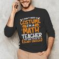 I Don't Need A Costume I'm Math Teacher Costume Halloween Men's Long Sleeve T-Shirt, novelty gifts, funny gifts I Don't Need A Costume I'm Math Teacher Costume Halloween Men's Long Sleeve T-Shirt, novelty gifts, funny gifts