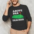 Golf Pun Above Par Teacher School Golfing Men & Women Men's Long Sleeve T-Shirt, novelty gifts, funny gifts Golf Pun Above Par Teacher School Golfing Men & Women Men's Long Sleeve T-Shirt, novelty gifts, funny gifts