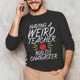 Having a Weird Teacher Builds Character School Teacher Men's Long Sleeve T-Shirt, novelty gifts, funny gifts