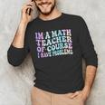 Math Teacher Im a Math Teacher Of Course I Have Problems Men's Long Sleeve T-Shirt, novelty gifts, funny gifts Math Teacher Im a Math Teacher Of Course I Have Problems Men's Long Sleeve T-Shirt, novelty gifts, funny gifts