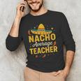Nacho Average Teacher Cinco De Mayo Teacher Fiesta Men's Long Sleeve T-Shirt, novelty gifts, funny gifts