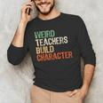 Weird Teachers Build Character Teacher Appreciation Week Day Men's Long Sleeve T-Shirt, novelty gifts, funny gifts