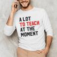 Quote A Lot To Teach At The Moment Teacher Women Men's Long Sleeve T-Shirt, novelty gifts, funny gifts Quote A Lot To Teach At The Moment Teacher Women Men's Long Sleeve T-Shirt, novelty gifts, funny gifts