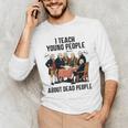 I Teach Young People About Dead-People History Teachers Men's Long Sleeve T-Shirt, novelty gifts, funny gifts
