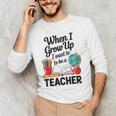 When I Grow Up I Want To Be Teacher Kids Men's Long Sleeve T-Shirt, novelty gifts, funny gifts When I Grow Up I Want To Be Teacher Kids Men's Long Sleeve T-Shirt, novelty gifts, funny gifts