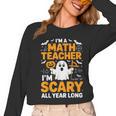 I'm A Math Teacher I'm Scary All Year Long Spooky Halloween Women Long Sleeve T-Shirt, trending gift