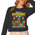 I'm Not a Superhero But I'm a SPED Special Education Teacher Women Long Sleeve T-Shirt, trending gift
